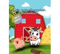 Mein erstes Bauernhof-Ausmalbuch ab 3 Jahre: Süße Tiere und Fahrzeuge zum Ausmalen für Kinder