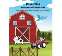 Mein erstes Bauernhof-Malbuch: Eine Ausmal-Geschichte mit Tieren und Traktoren - für Kinder von 3 bis 5 Jahren