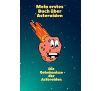 Mein erstes Buch über Asteroiden: Die Geheimnisse der Asteroiden