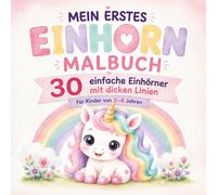Mein erstes Einhorn Malbuch: 30 einfache Einhörner zum Ausmalen mit dicken Linien für Kinder von 2 bis 4 Jahren