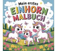 Mein erstes Einhorn Malbuch für kleine Einhornfans ab 4 Jahren mit 50 faszinierenden Ausmalbildern