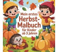 Mein erstes Herbst - Malbuch für Kinder ab 3 Jahren: Herbst Malbuch für Kinder ab 3 Jahren - Einfache Ausmalbilder mit süßen Herbstmotiven zum ... 3 Jahren, fördert Kreativität & Konzentration