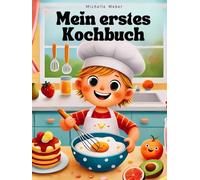 Mein erstes Kochbuch: Von Frühstück bis Abendessen - spielerisch kochen lernen für Kinder ab 3 Jahren. 60 Rezepte zum selber machen, mitmachen und genießen. Lecker, bunt und gesund!