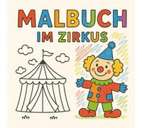 Mein erstes Malbuch - Abenteuer im Zirkus: 25 fröhliche Ausmalbilder mit Clowns, Tieren, Akrobaten & mehr - Für Kinder ab 3 Jahren