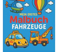 Mein erstes Malbuch - Fahrzeuge: Malbuch für Kleinkinder ab 2 Jahren, große fröhliche Motive, Fahrzeuge, spielerisch die Kreativität, Feinmotorik und Farbenkenntnis fördern