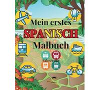 Mein erstes Spanisch Malbuch. Fahrzeuge: Deutsch und Spanisch lernen beim Malen in diesem Zweisprachiges Buch für Kinder.