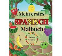 Mein erstes Spanisch Malbuch.Obst und Gemüse: Deutsch und Spanisch lernen beim Malen in diesem Buch voller Obst und Gemüse.