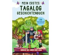 Mein erstes Tagalog Geschichtenbuch: Tagalog Kurzgeschichten, 25 einfache und inspirierende Geschichten zum Aufbau Ihrer Tagalog Kenntnisse, Buch für Anfänger, Kinder oder Erwachsene