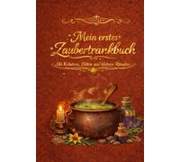 Mein erstes Zaubertrankbuch: Mit Kräutern, Blüten und kleinen Ritualen (Das Zauber-Universum)