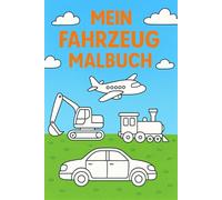 Mein Fahrzeug Malbuch: Autos, Bagger, Züge, Flugzeuge & mehr - Malvorlagen für Kinder