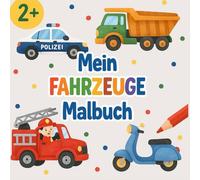 Mein Fahrzeuge Malbuch: Das perfekte Malbuch für Jungs - Bagger, Autos, Traktoren, Polizei, Feuerwehr & Baustellenfahrzeuge zum Ausmalen ab 2 Jahren