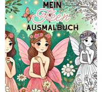 Mein Feen-Ausmalzauber: Ein zauberhaftes Ausmalbuch für kleine Künstlerinnen und Künstler, Feenzauber für die Kleinsten - leicht & fröhlich, Fantasie zum Leben erwecken - mit deinen Farben!