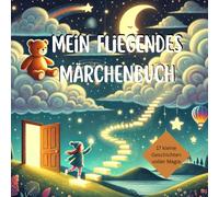 Mein fliegendes Märchenbuch - 17 kleine Geschichten voller Magie: Zauberhafte Gutenachtgeschichten zum Vorlesen für Kinder ab 4 Jahren - voller Fantasie, Freundschaft und kleinen Abenteuern