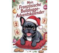 Mein Französische Bulldogge-Adventskalender: Hunde Adventskalender Buch 2025 Französische Bulldogge: 24 süße & lustige Geschichten für die Weihnachtszeit. Perfekt für Hundeliebhaber