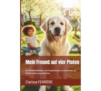Mein Freund auf vier Pfoten: Der Kinderleitfaden, um Hunde besser zu verstehen, zu lieben und zu respektieren (Mon copain à quatre pattes)