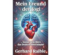 Mein Freund der Jogi: ... wenn dein Herz das Denken übernimmt