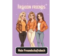 Mein Freundschaftsbuch - Fashion Friends (deutsche Version): Um Geheimnisse, Erinnerungen und Styles mit deinen besten Freundinnen zu teilen