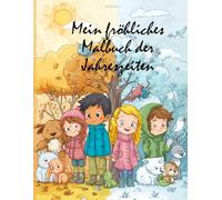 Mein fröhliches Malbuch der Jahreszeiten: Ausmalspaß durch Frühling, Sommer, Herbst & Winter - liebevoll gestaltet für Kinder ab 3 Jahren (Malbücher der Jahreszeiten)