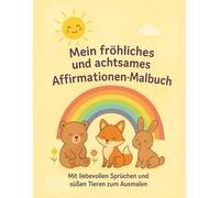 Mein fröhliches und achtsames Affirmationen-Malbuch: Ein liebevolles Malbuch mit positiven Affirmationen für Groß und Klein. Mit liebevoll gezeichneten Tieren für Kinder ab 4 Jahren.