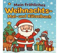 Mein fröhliches Weihnachts- Mal- und Rätselbuch: Lustige Malbilder, knifflige Rätsel und jede Menge Winterspaß. Für kleine Künstler ab 3 Jahren