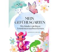 Mein Gefühlsgarten: Wie Kinder mit ihren Emotionen wachsen lernen