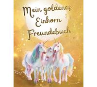 Mein goldenes Einhorn Freundebuch: Als wunderschöne Erinnerung und als Geschenk zum Schulanfang mit Zauberfragen für die Stärkung des Selbstwerts für Grundschüler / innen