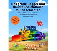 Mein großes Bagger- und Baustellen-Malbuch mit Geschichten: 30 Ausmalbilder mit kurzen Baustellen-Abenteuern - Baufahrzeuge entdecken und ausmalen für Kinder von 3-6 Jahren