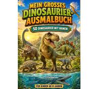 Mein großes Dinosaurier-Ausmalbuch: 50 bekannte Dinosaurier, Flugsaurier und Meeresreptilien zum Ausmalen fuer Kinder ab 8 Jahren