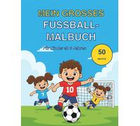 Mein großes Fußball-Malbuch: 50 große Ausmalbilder für Kinder ab 3 Jahren | Torschuss, Torwart, Schiedsrichter und Pokal | Mit leeren Rückseiten