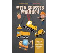 Mein großes Malbuch: Baufahrzeuge, Trucks & Bauernhof: Über 100 tolle Malvorlagen warten auf dich!