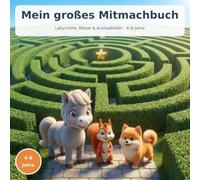 Mein großes Mitmachbuch: Labyrinthe, Rätsel & Ausmalbilder für Kinder von 4-8 Jahren (Bunter Mitmach-Spaß für Groß und Klein)