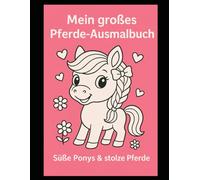 Mein großes Pferde-Ausmalbuch - Süße Ponys & stolze Pferde: 35 liebevoll gestaltete Ausmalbilder und viele spannende Fakten - Für kleine Pferdefans ... - Ideal zum Malen, Träumen und Spaß haben