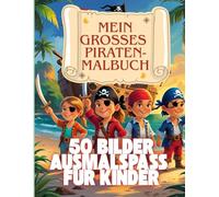 Mein großes Piraten-Malbuch - 50 Bilder Ausmalspaß für Kinder: Mit Schatzkarten, Piratenschiffen und mutigen Abenteurern!