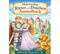 Mein Großes Ritter und Drachen Ausmalbuch: Malbuch für Kinder von 5 - 10
