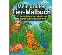 Mein großes Tier-Malbuch: 30 Ausmalbilder mit exotischen Tieren aus der ganzen Welt