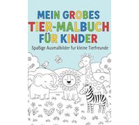 Mein großes Tier-Malbuch für Kinder: Spaßige Ausmalbilder für kleine Tierfreunde: Über 60 süße Tiere, um Fantasie, Konzentration und Kreativität zu fördern