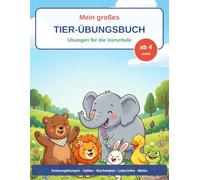 Mein großes Tier-Übungsbuch für die Vorschule: Schwungübungen, Zahlen, Buchstaben, Labyrinthe & Ausmalen ab 4 Jahren - spielerisch fit für den Schulstart