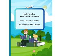 Mein großes Vorschul- Arbeitsheft: Lernen Schreiben • Zählen • Formen ( 3 bis 5 Jahren )