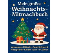 Mein großes Weihnachts-Mitmachbuch: Ausmalen, Rätseln, Geschichten & Rezepte für Kinder von 5-9 Jahren