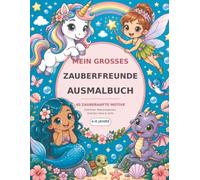 Mein grosses Zauberfreunde-Ausmalbuch: 40 zauberhafte Motive mit Einhörnern, Meerjungwesen, Drachen, Feen und magischen Tieren für Kinder von 4 bis 8 Jahren