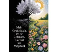 Mein Grübelbuch. Ort für Gedanken, Klarheit und Mitgefühl: Ein achtsamer Begleiter gegen Gedankenkreisen