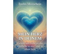 Mein Herz in deinem: Gebete der Liebe - an das Göttliche in uns und in allem Sein