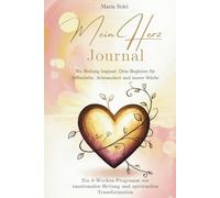 Mein Herz Journal - Wo Heilung beginnt: Dein Begleiter für Selbstliebe, Achtsamkeit und innere Stärke: Ein 8-Wochen-Programm zur emotionalen Heilung und spirituellen Transformation