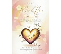 Mein Herz Journal - Wo Heilung beginnt: Dein Begleiter für Selbstliebe, Achtsamkeit und innere Stärke: Ein 8-Wochen-Programm zur emotionalen Heilung und spirituellen Transformation