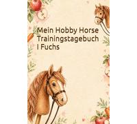 Mein Hobby Horse Trainingstagebuch I Fuchs: Für Training, Turniere, Schleifen und Erinnerungen mit dem Hobby Horse