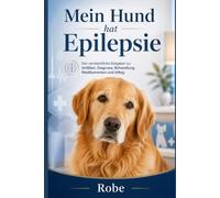 Mein Hund hat Epilepsie: Der verständliche Ratgeber zu Anfällen, Diagnose, Behandlung, Medikamenten und Alltag
