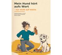 Mein Hund hört aus Wort: nur nicht auf meins - Trainingspannen, Tatorte und die besten Ausreden deines Hundes