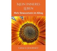 Mein inneres Leben: Mehr Bewusstsein im Alltag