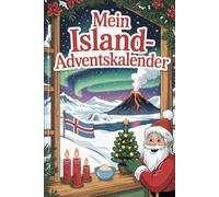 Mein Island Adventskalender: 24 magische Momente aus dem Land aus Feuer und Eis - Isländische Weihnachten erleben
