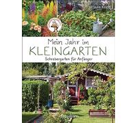 Mein Jahr im Kleingarten. Schrebergarten für Anfänger: Mit 40 kurzen Pflanzenporträts